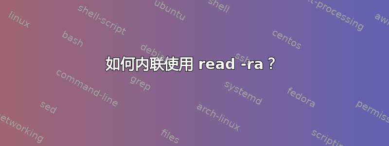 如何内联使用 read -ra？