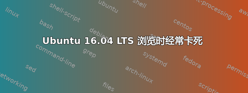 Ubuntu 16.04 LTS 浏览时经常卡死