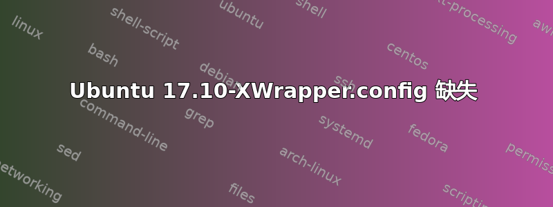 Ubuntu 17.10-XWrapper.config 缺失