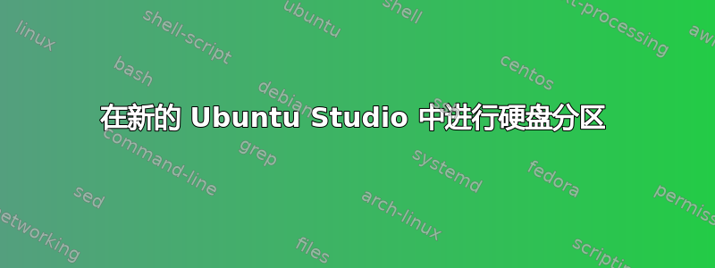 在新的 Ubuntu Studio 中进行硬盘分区