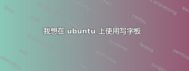 我想在 ubuntu 上使用写字板 