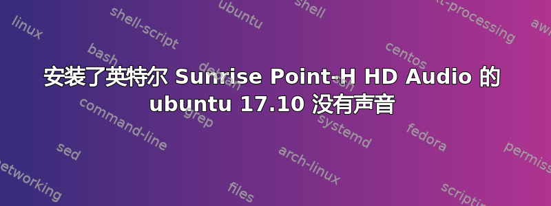 安装了英特尔 Sunrise Point-H HD Audio 的 ubuntu 17.10 没有声音