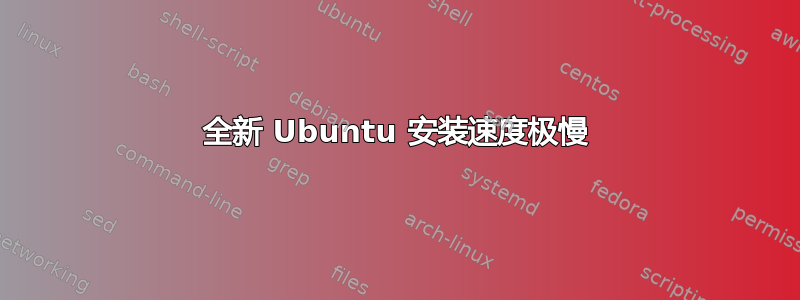 全新 Ubuntu 安装速度极慢