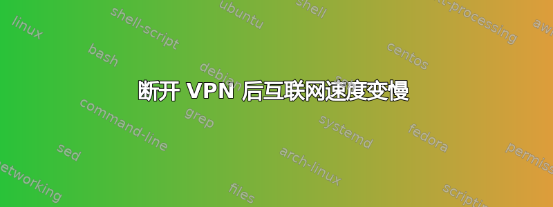 断开 VPN 后互联网速度变慢