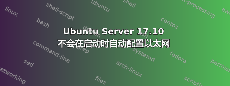 Ubuntu Server 17.10 不会在启动时自动配置以太网