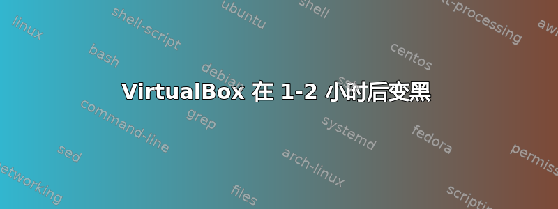 VirtualBox 在 1-2 小时后变黑