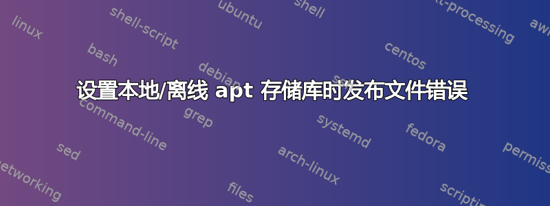 设置本地/离线 apt 存储库时发布文件错误