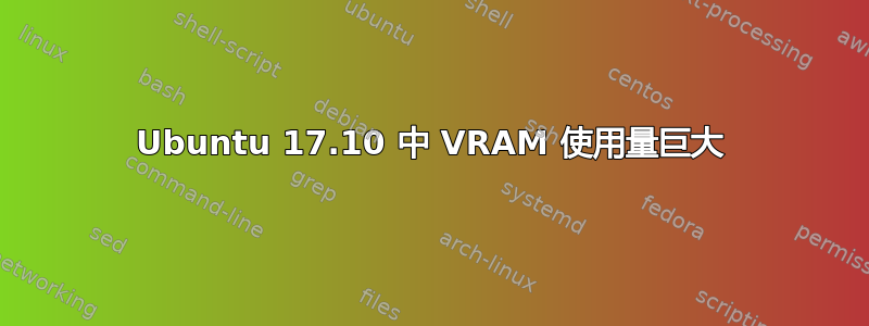 Ubuntu 17.10 中 VRAM 使用量巨大