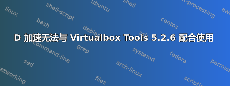 3D 加速无法与 Virtualbox Tools 5.2.6 配合使用