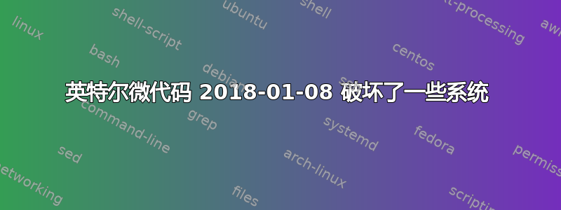 英特尔微代码 2018-01-08 破坏了一些系统