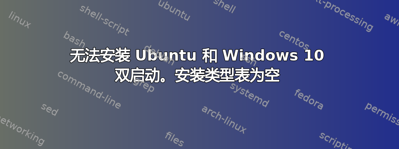 无法安装 Ubuntu 和 Windows 10 双启动。安装类型表为空