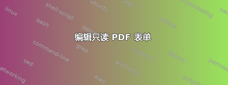 编辑只读 PDF 表单