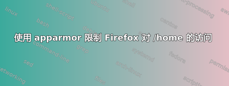 使用 apparmor 限制 Firefox 对 /home 的访问