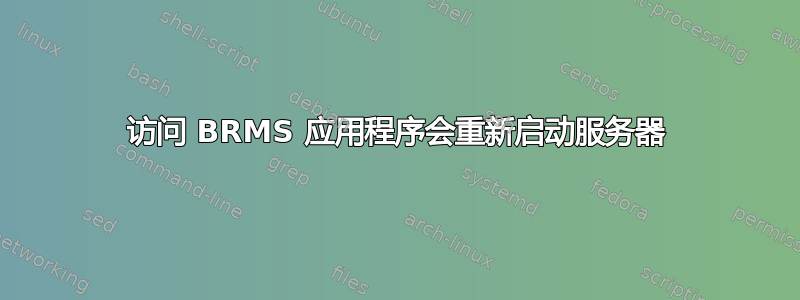 访问 BRMS 应用程序会重新启动服务器