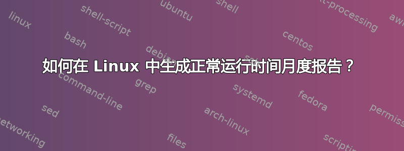 如何在 Linux 中生成正常运行时间月度报告？