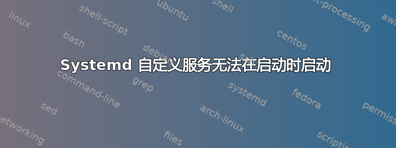 Systemd 自定义服务无法在启动时启动