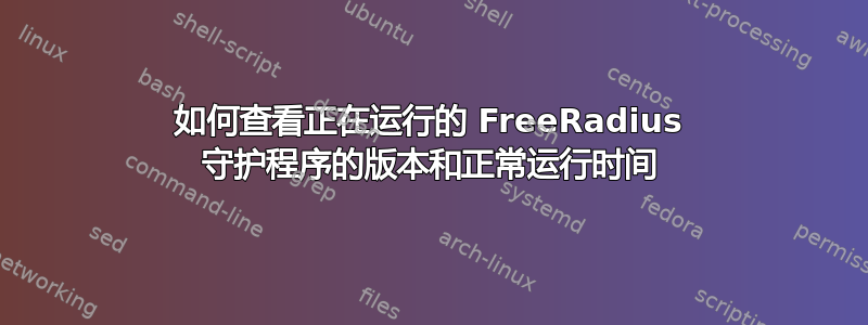 如何查看正在运行的 FreeRadius 守护程序的版本和正常运行时间