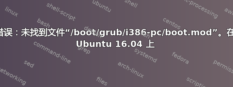 错误：未找到文件“/boot/grub/i386-pc/boot.mod”。在 Ubuntu 16.04 上