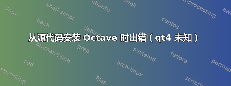 从源代码安装 Octave 时出错（qt4 未知）