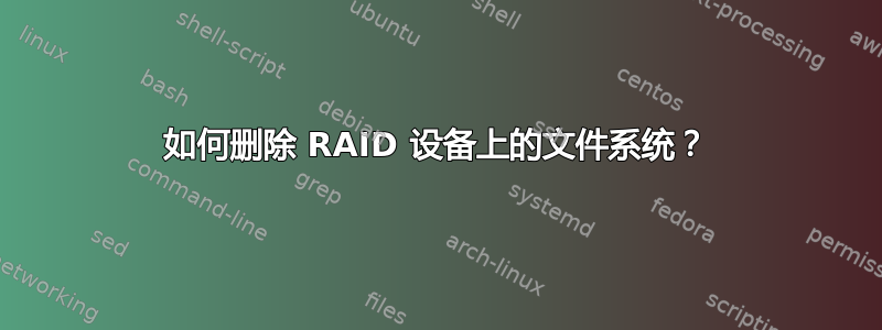 如何删除 RAID 设备上的文件系统？