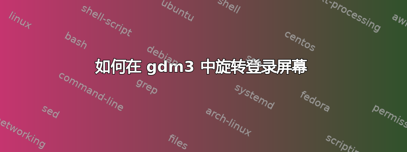 如何在 gdm3 中旋转登录屏幕