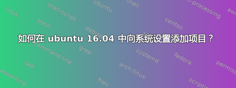 如何在 ubuntu 16.04 中向系统设置添加项目？