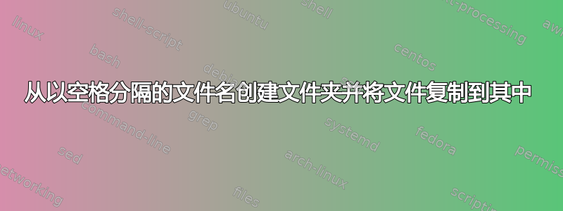 从以空格分隔的文件名创建文件夹并将文件复制到其中