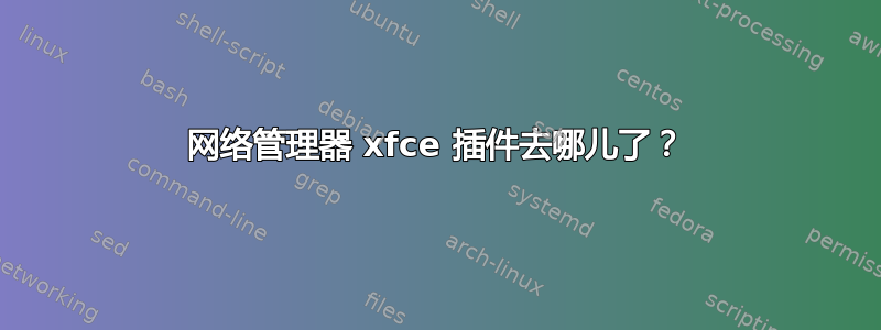 网络管理器 xfce 插件去哪儿了？