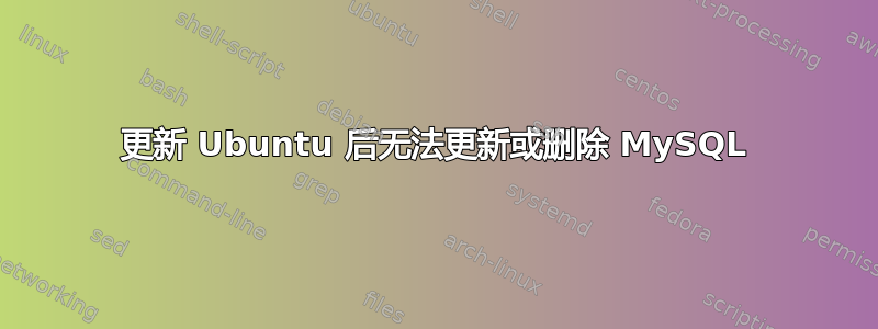 更新 Ubuntu 后无法更新或删除 MySQL