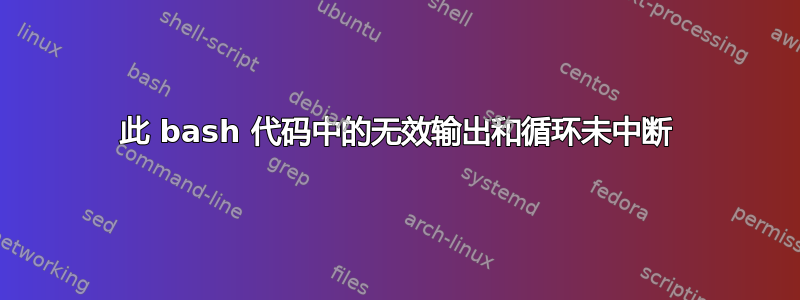 此 bash 代码中的无效输出和循环未中断