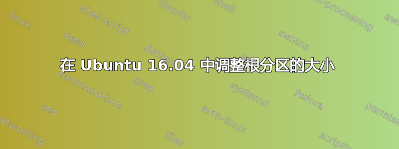 在 Ubuntu 16.04 中调整根分区的大小