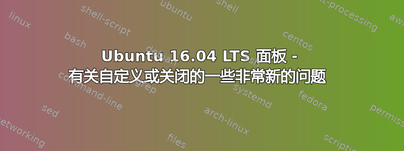 Ubuntu 16.04 LTS 面板 - 有关自定义或关闭的一些非常新的问题 