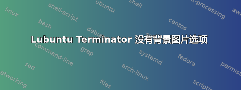 Lubuntu Terminator 没有背景图片选项