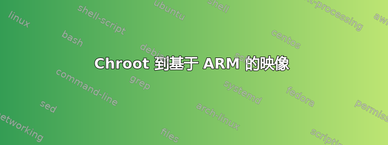 Chroot 到基于 ARM 的映像