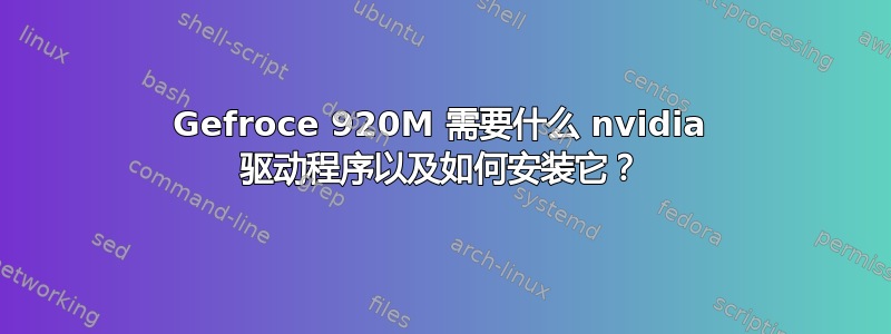 Gefroce 920M 需要什么 nvidia 驱动程序以及如何安装它？