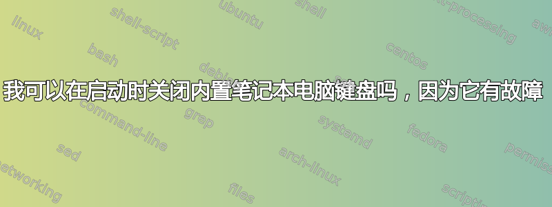 我可以在启动时关闭内置笔记本电脑键盘吗，因为它有故障