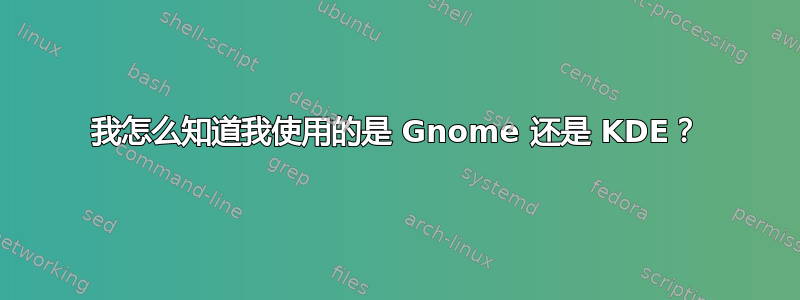 我怎么知道我使用的是 Gnome 还是 KDE？