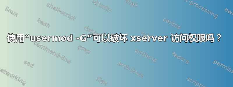 使用“usermod -G”可以破坏 xserver 访问权限吗？