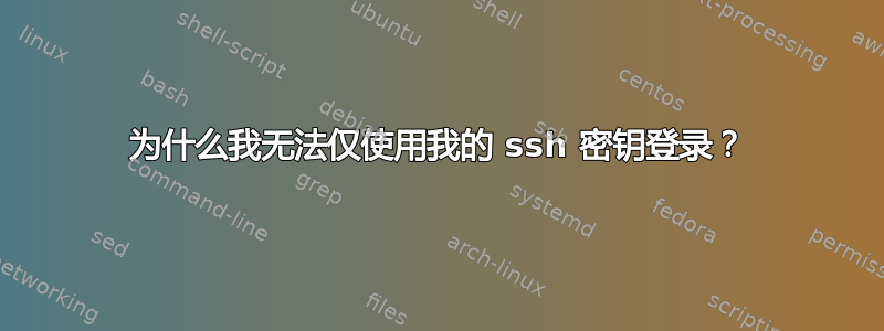 为什么我无法仅使用我的 ssh 密钥登录？