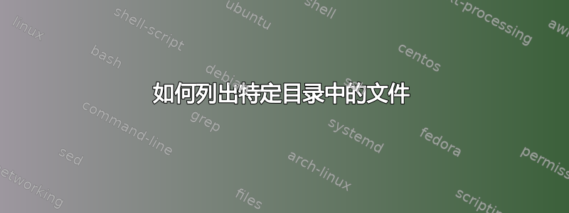 如何列出特定目录中的文件