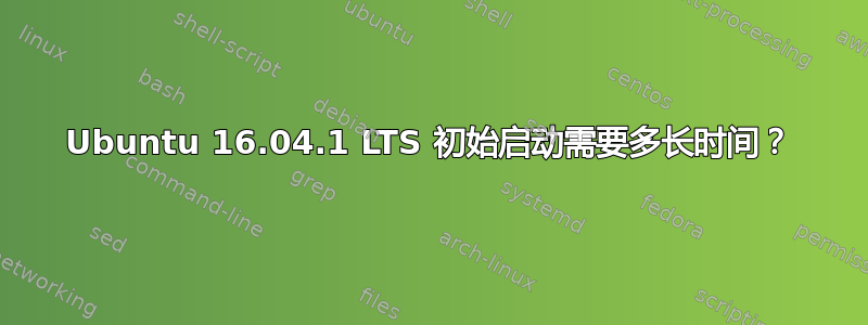 Ubuntu 16.04.1 LTS 初始启动需要多长时间？