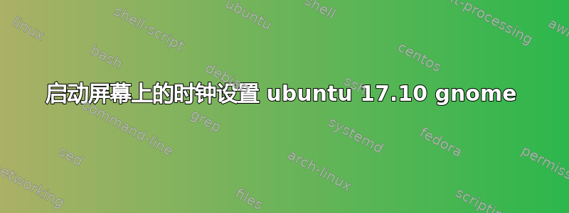 启动屏幕上的时钟设置 ubuntu 17.10 gnome