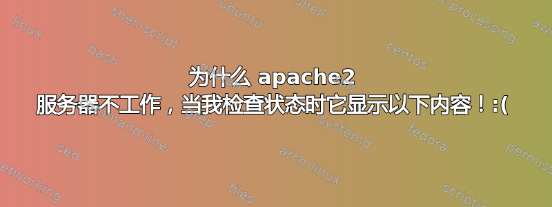 为什么 apache2 服务器不工作，当我检查状态时它显示以下内容！:(