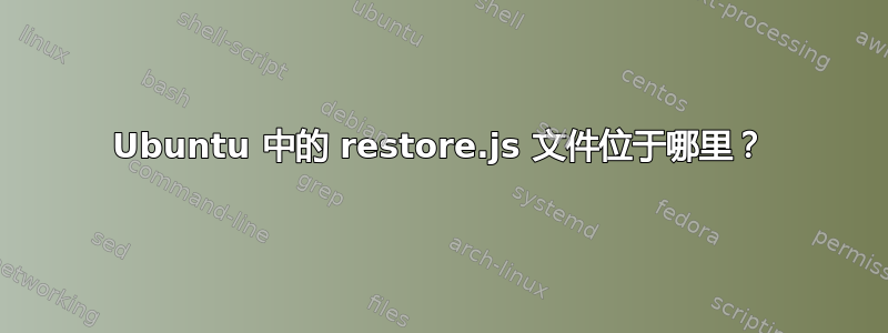 Ubuntu 中的 restore.js 文件位于哪里？