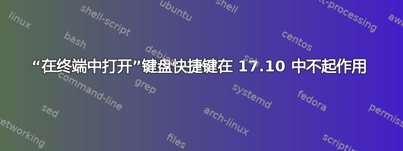 “在终端中打开”键盘快捷键在 17.10 中不起作用