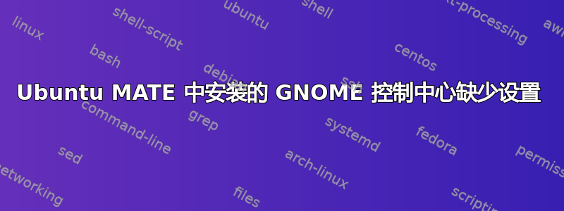 Ubuntu MATE 中安装的 GNOME 控制中心缺少设置