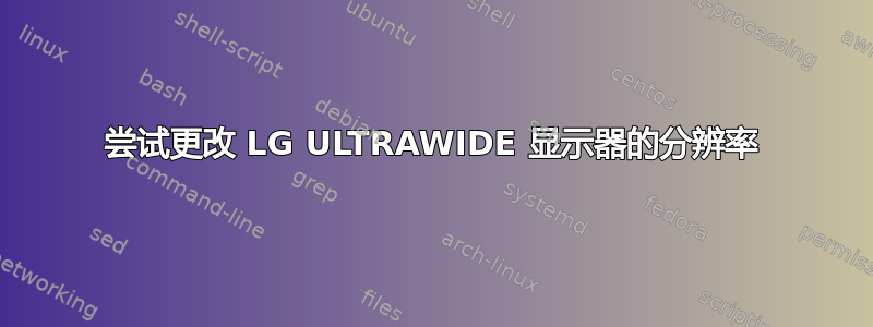 尝试更改 LG ULTRAWIDE 显示器的分辨率