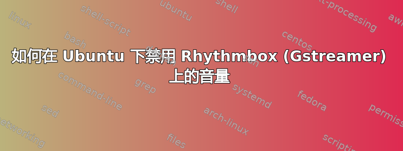 如何在 Ubuntu 下禁用 Rhythmbox (Gstreamer) 上的音量