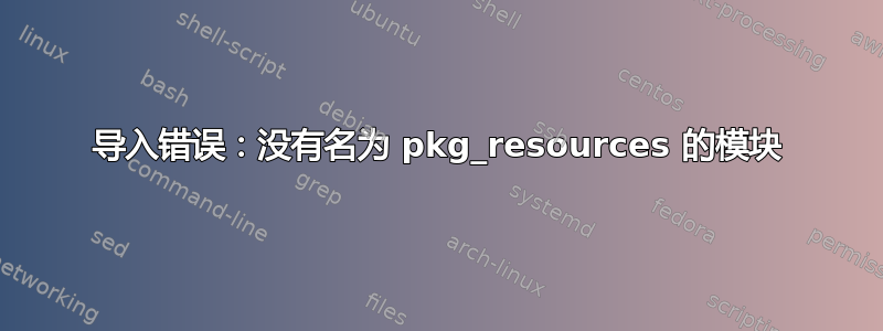 导入错误：没有名为 pkg_resources 的模块