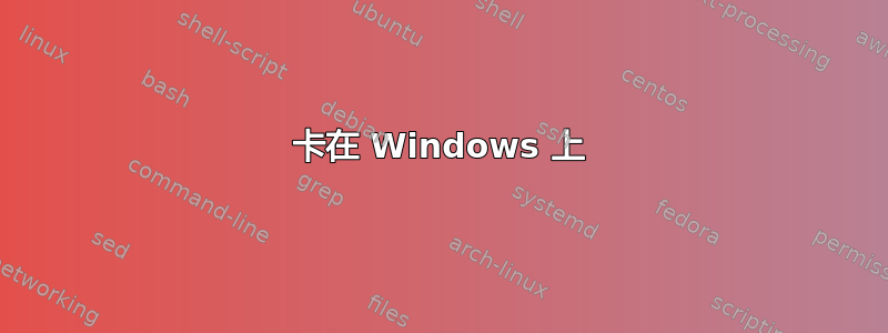 卡在 Windows 上